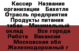 Кассир › Название организации ­ Бахетле › Отрасль предприятия ­ Продукты питания, табак › Минимальный оклад ­ 1 - Все города Работа » Вакансии   . Московская обл.,Железнодорожный г.